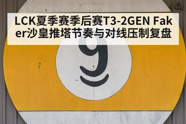 LCK夏季赛季后赛T3-2GEN Faker沙皇推塔节奏与对线压制复盘