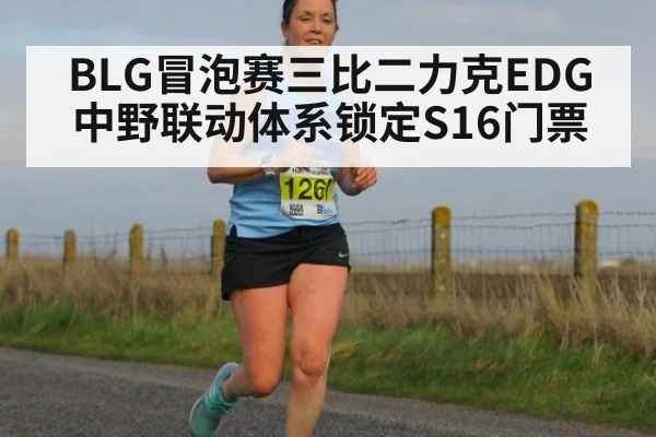BLG冒泡赛三比二力克EDG 中野联动体系锁定S16门票